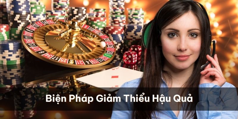 Chơi Có Trách Nhiệm – Trải Nghiệm Thể Giới Giải Trí An Toàn Những biện pháp nhằm giảm thiểu hậu quả